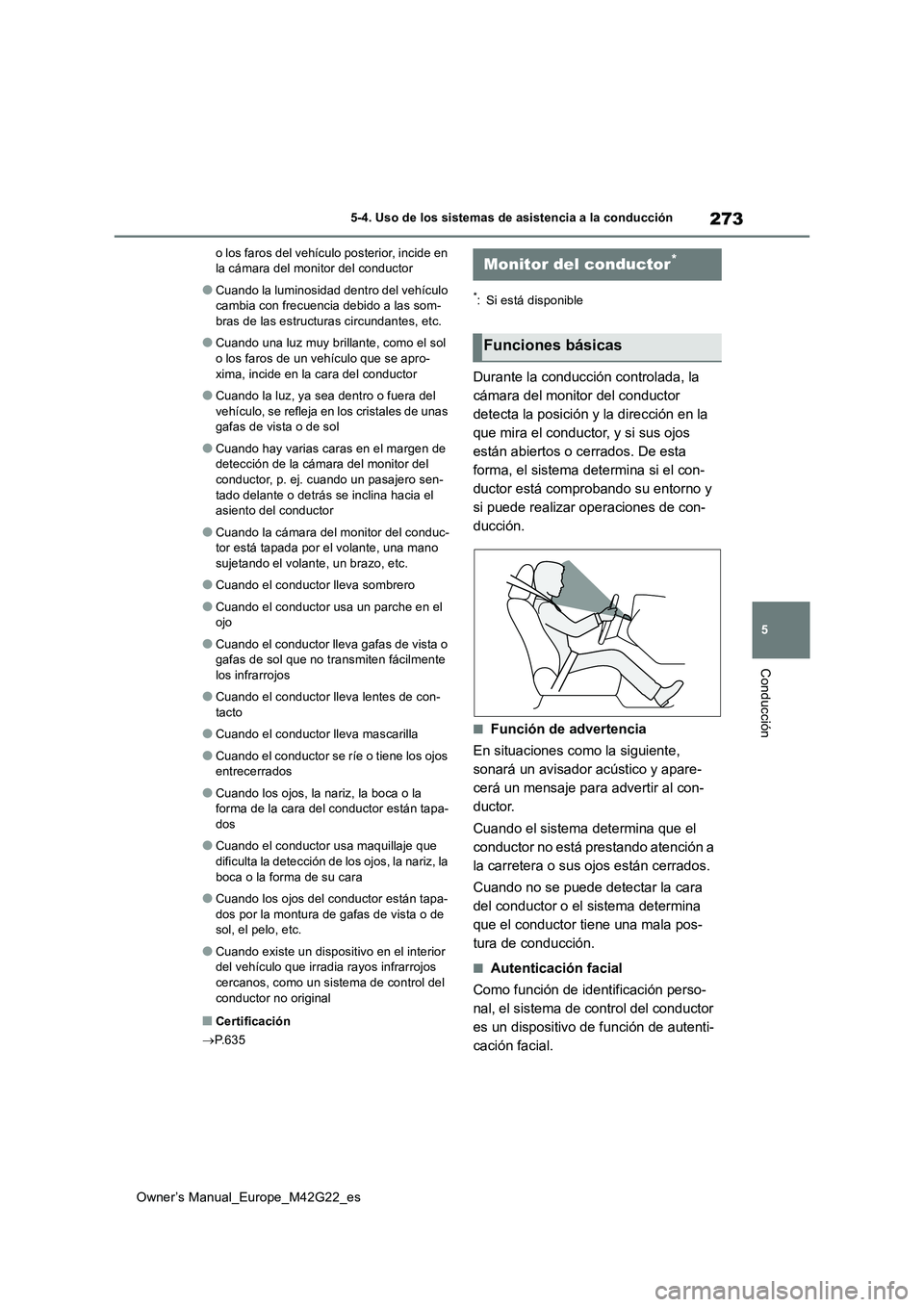 TOYOTA BZ4X 2023  Manual del propietario (in Spanish) 273
5
Owner’s Manual_Europe_M42G22_es
5-4. Uso de los sistemas de asistencia a la conducción
Conducción
o los faros del vehículo posterior, incide en  la cámara del monitor del conductor
●Cuan