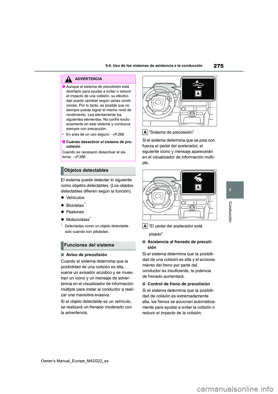 TOYOTA BZ4X 2023  Manual del propietario (in Spanish) 275
5
Owner’s Manual_Europe_M42G22_es
5-4. Uso de los sistemas de asistencia a la conducción
Conducción
El sistema puede detectar lo siguiente  
como objetos detectables. (Los objetos 
detectables
