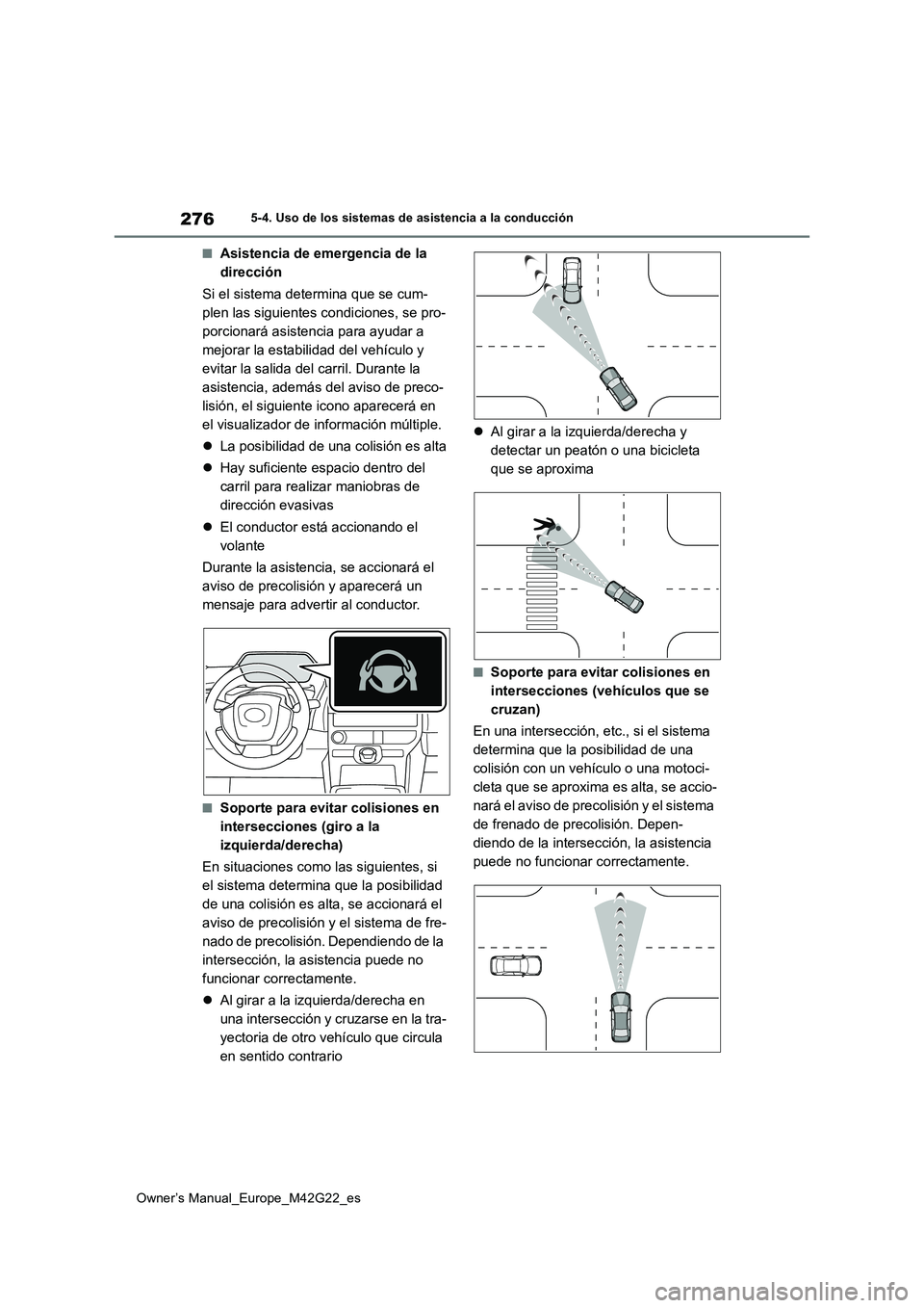 TOYOTA BZ4X 2023  Manual del propietario (in Spanish) 276
Owner’s Manual_Europe_M42G22_es
5-4. Uso de los sistemas de asistencia a la conducción
■Asistencia de emergencia de la  
dirección 
Si el sistema determina que se cum- 
plen las siguientes c