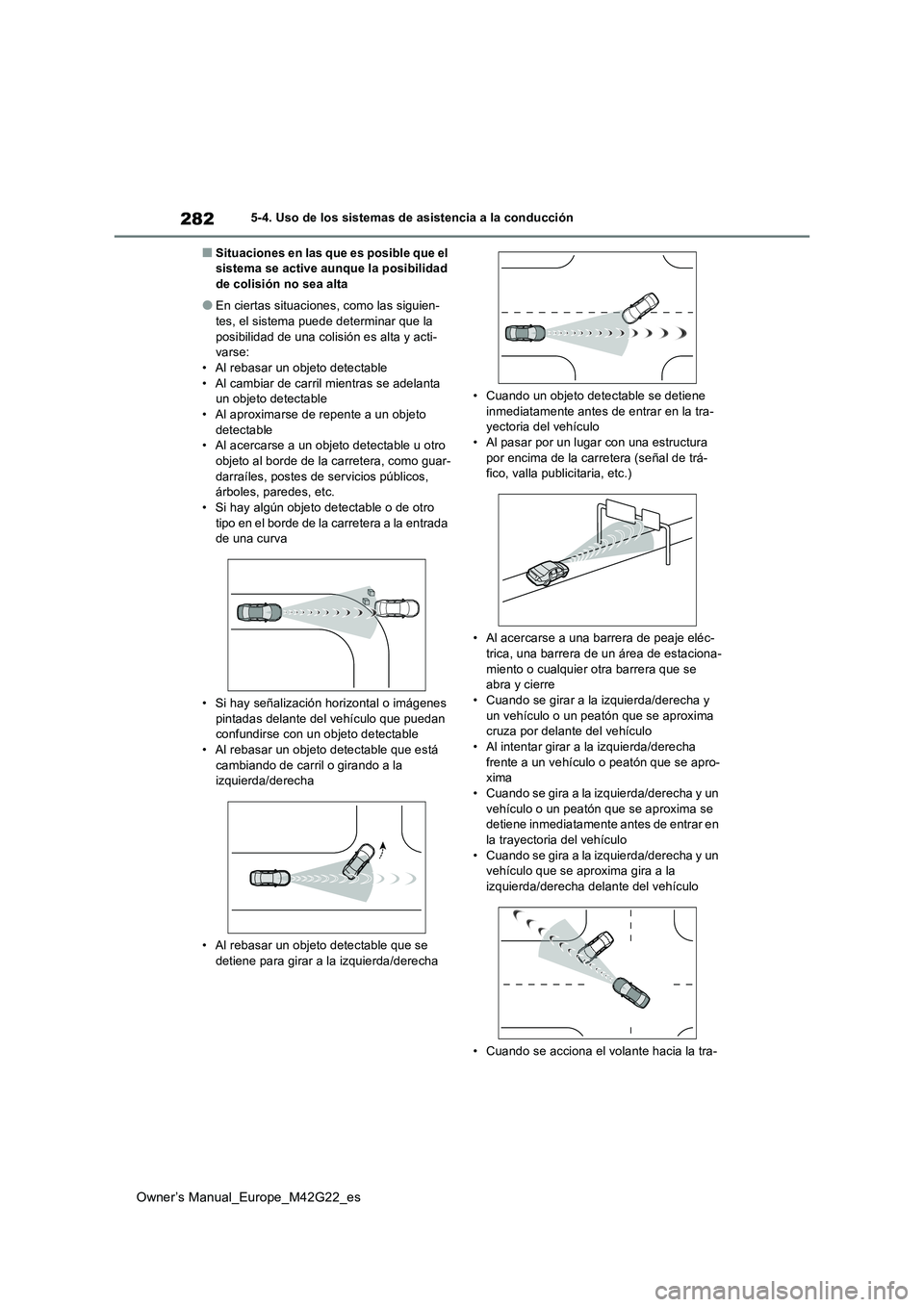 TOYOTA BZ4X 2023  Manual del propietario (in Spanish) 282
Owner’s Manual_Europe_M42G22_es
5-4. Uso de los sistemas de asistencia a la conducción
■Situaciones en las que es posible que el  sistema se active aunque la posibilidad de colisión no sea a