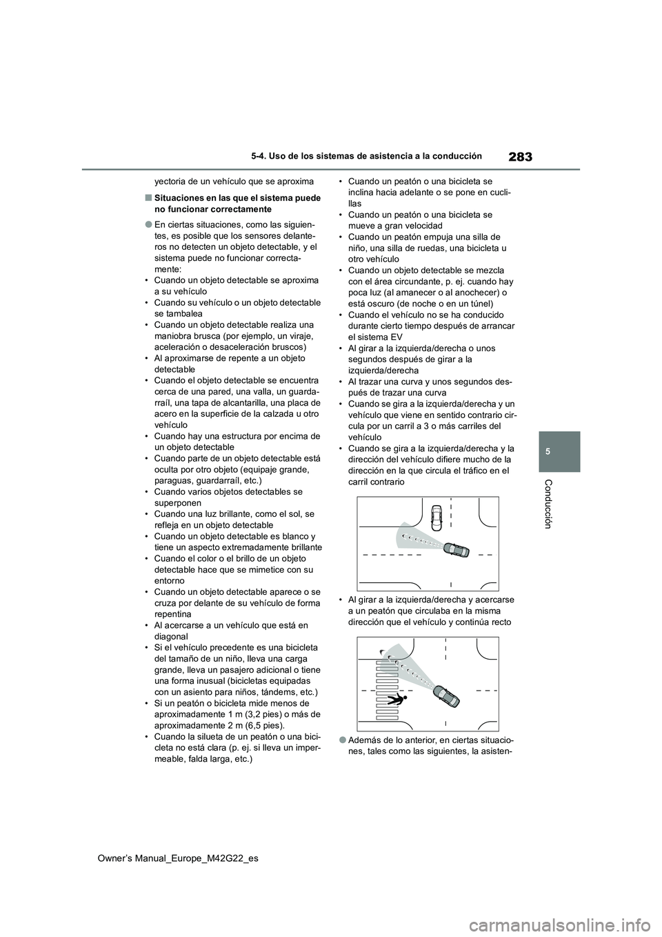 TOYOTA BZ4X 2023  Manual del propietario (in Spanish) 283
5
Owner’s Manual_Europe_M42G22_es
5-4. Uso de los sistemas de asistencia a la conducción
Conducción
yectoria de un vehículo que se aproxima
■Situaciones en las que el sistema puede  no func