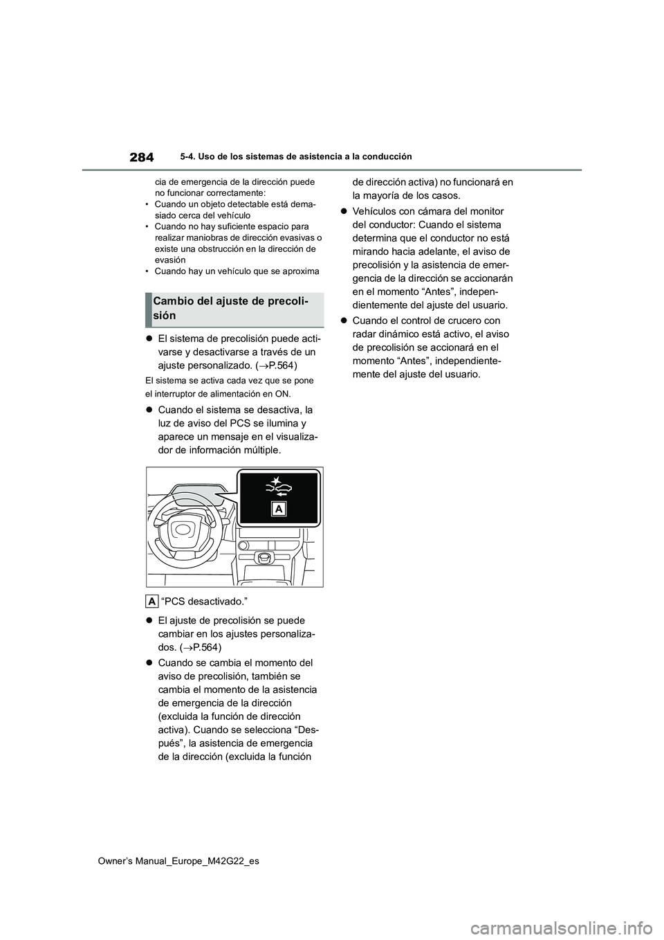 TOYOTA BZ4X 2023  Manual del propietario (in Spanish) 284
Owner’s Manual_Europe_M42G22_es
5-4. Uso de los sistemas de asistencia a la conducción 
cia de emergencia de la dirección puede  no funcionar correctamente:• Cuando un objeto detectable est