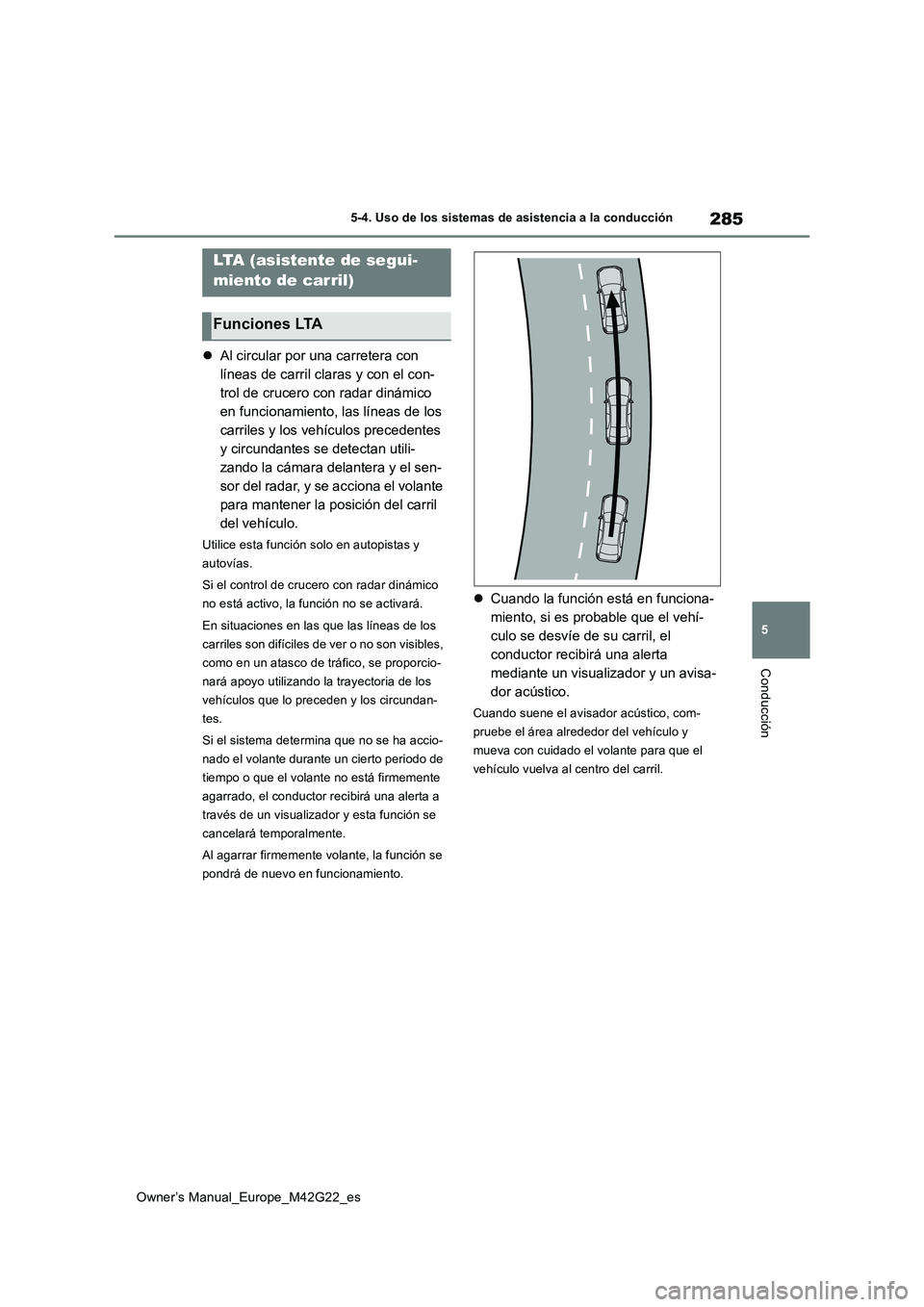 TOYOTA BZ4X 2023  Manual del propietario (in Spanish) 285
5
Owner’s Manual_Europe_M42G22_es
5-4. Uso de los sistemas de asistencia a la conducción
Conducción
Al circular por una carretera con  
líneas de carril claras y con el con-
trol de crucer