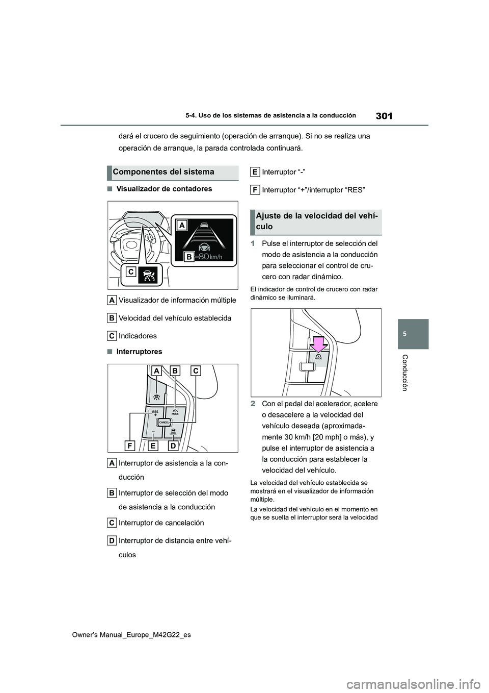 TOYOTA BZ4X 2023 Manual del propietario (in Spanish) 301
5
Owner’s Manual_Europe_M42G22_es
5-4. Uso de los sistemas de asistencia a la conducción
Conducción
dará el crucero de seguimiento (operación de arranque). Si no se realiza una
operación TOYOTA BZ4X 2023 Manual del propietario (in Spanish) 301
5
Owner’s Manual_Europe_M42G22_es
5-4. Uso de los sistemas de asistencia a la conducción
Conducción
dará el crucero de seguimiento (operación de arranque). Si no se realiza una
operación