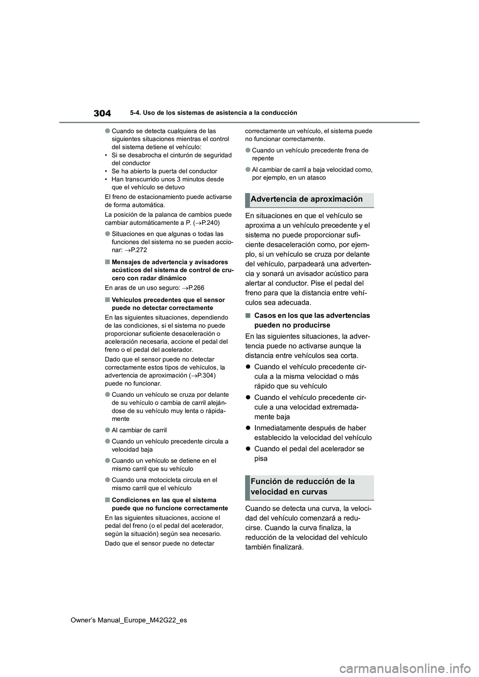 TOYOTA BZ4X 2023 Manual del propietario (in Spanish) 304
Owner’s Manual_Europe_M42G22_es
5-4. Uso de los sistemas de asistencia a la conducción
●Cuando se detecta cualquiera de las siguientes situaciones mientras el control del sistema detiene el TOYOTA BZ4X 2023 Manual del propietario (in Spanish) 304
Owner’s Manual_Europe_M42G22_es
5-4. Uso de los sistemas de asistencia a la conducción
●Cuando se detecta cualquiera de las siguientes situaciones mientras el control del sistema detiene el