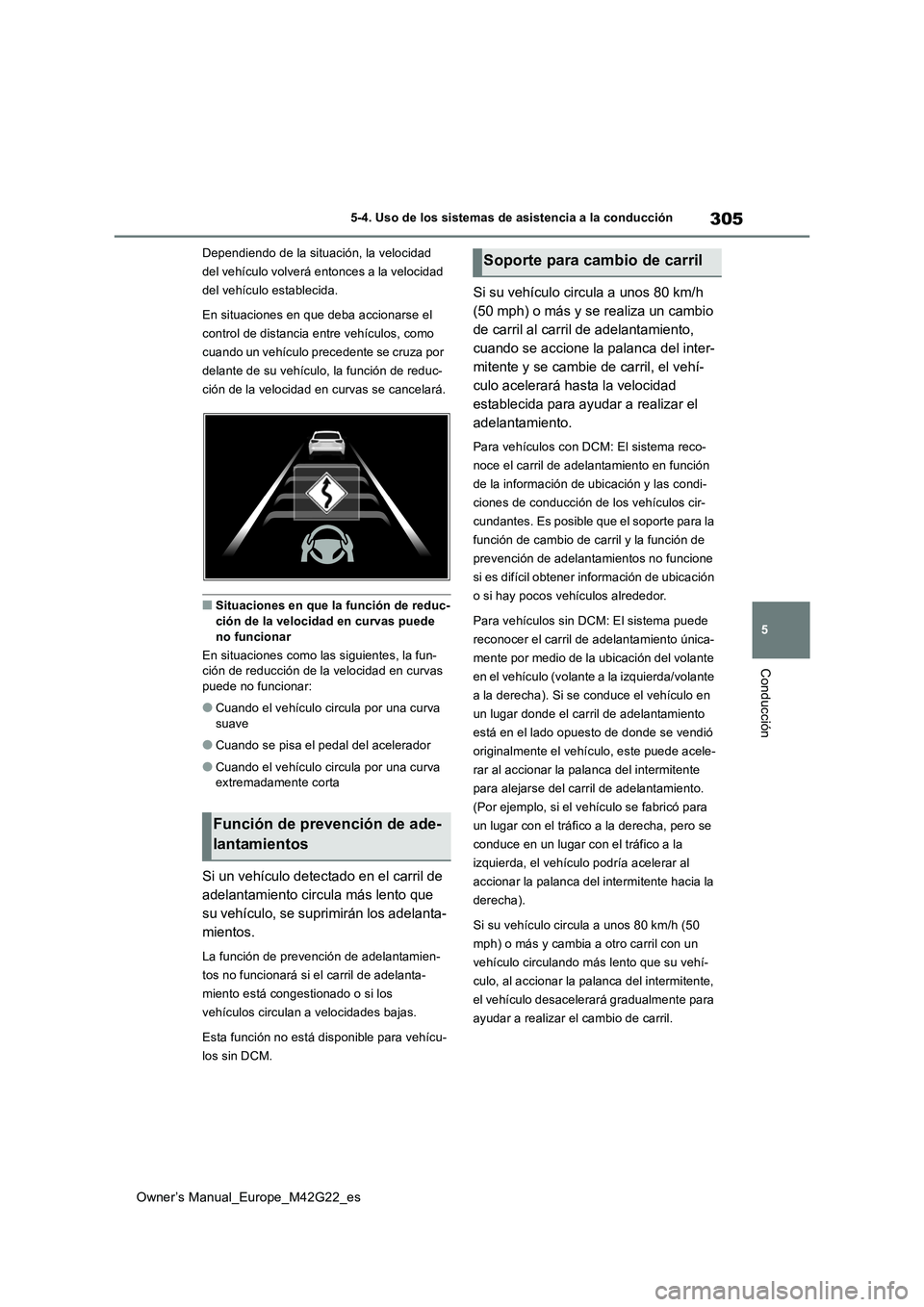 TOYOTA BZ4X 2023 Manual del propietario (in Spanish) 305
5
Owner’s Manual_Europe_M42G22_es
5-4. Uso de los sistemas de asistencia a la conducción
Conducción
Dependiendo de la situación, la velocidad
del vehículo volverá entonces a la velocidad TOYOTA BZ4X 2023 Manual del propietario (in Spanish) 305
5
Owner’s Manual_Europe_M42G22_es
5-4. Uso de los sistemas de asistencia a la conducción
Conducción
Dependiendo de la situación, la velocidad
del vehículo volverá entonces a la velocidad