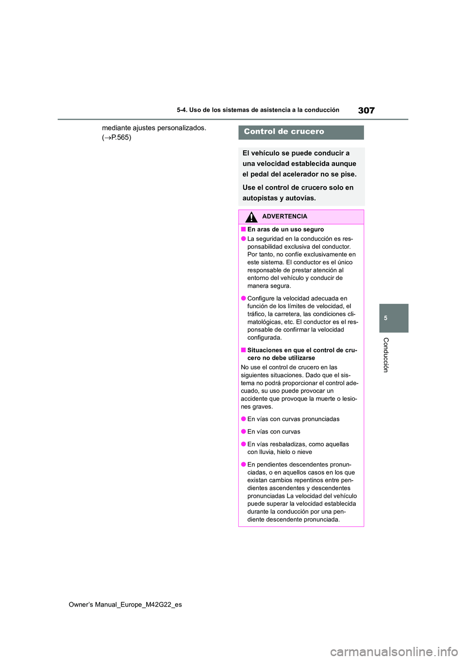 TOYOTA BZ4X 2023 Manual del propietario (in Spanish) 307
5
Owner’s Manual_Europe_M42G22_es
5-4. Uso de los sistemas de asistencia a la conducción
Conducción
mediante ajustes personalizados.
( P.565)Control de crucero
El vehículo se puede condu TOYOTA BZ4X 2023 Manual del propietario (in Spanish) 307
5
Owner’s Manual_Europe_M42G22_es
5-4. Uso de los sistemas de asistencia a la conducción
Conducción
mediante ajustes personalizados.
( P.565)Control de crucero
El vehículo se puede condu