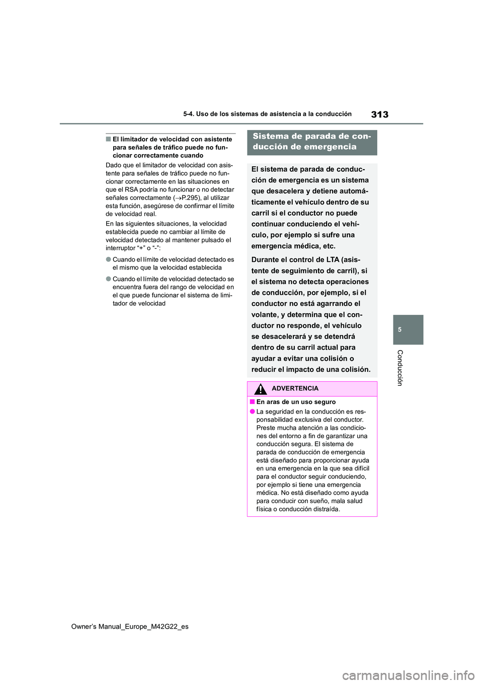 TOYOTA BZ4X 2023 Manual del propietario (in Spanish) 313
5
Owner’s Manual_Europe_M42G22_es
5-4. Uso de los sistemas de asistencia a la conducción
Conducción
■El limitador de velocidad con asistente para señales de tráfico puede no fun-cionar co TOYOTA BZ4X 2023 Manual del propietario (in Spanish) 313
5
Owner’s Manual_Europe_M42G22_es
5-4. Uso de los sistemas de asistencia a la conducción
Conducción
■El limitador de velocidad con asistente para señales de tráfico puede no fun-cionar co