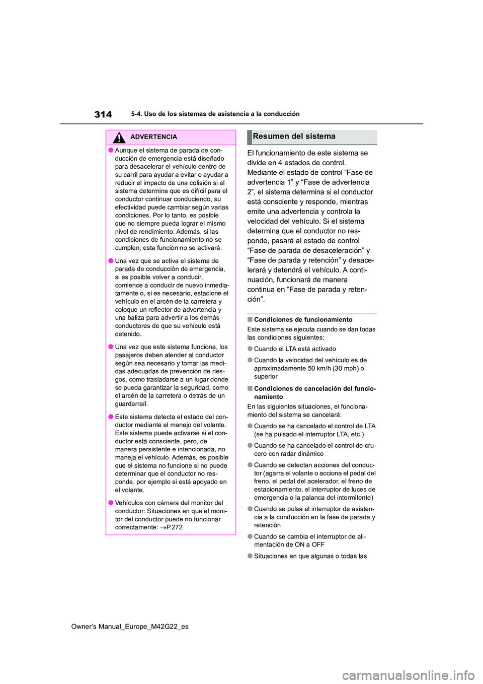 TOYOTA BZ4X 2023 Manual del propietario (in Spanish) 314
Owner’s Manual_Europe_M42G22_es
5-4. Uso de los sistemas de asistencia a la conducción
El funcionamiento de este sistema se
divide en 4 estados de control.
Mediante el estado de control “F TOYOTA BZ4X 2023 Manual del propietario (in Spanish) 314
Owner’s Manual_Europe_M42G22_es
5-4. Uso de los sistemas de asistencia a la conducción
El funcionamiento de este sistema se
divide en 4 estados de control.
Mediante el estado de control “F