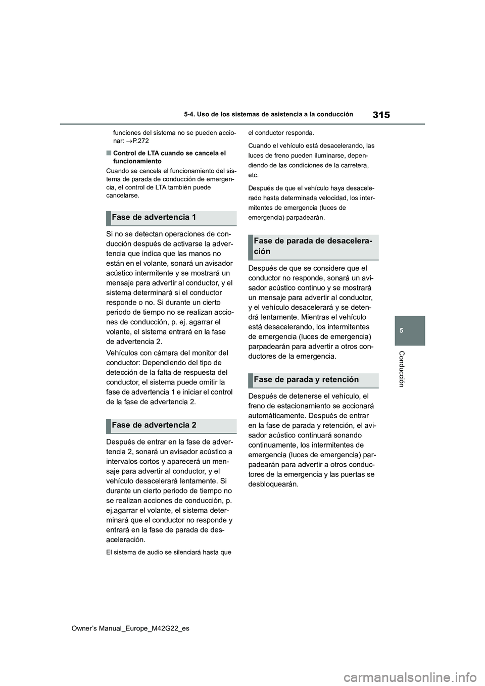 TOYOTA BZ4X 2023 Manual del propietario (in Spanish) 315
5
Owner’s Manual_Europe_M42G22_es
5-4. Uso de los sistemas de asistencia a la conducción
Conducción
funciones del sistema no se pueden accio- nar: P. 2 7 2
■Control de LTA cuando se canc TOYOTA BZ4X 2023 Manual del propietario (in Spanish) 315
5
Owner’s Manual_Europe_M42G22_es
5-4. Uso de los sistemas de asistencia a la conducción
Conducción
funciones del sistema no se pueden accio- nar: P. 2 7 2
■Control de LTA cuando se canc