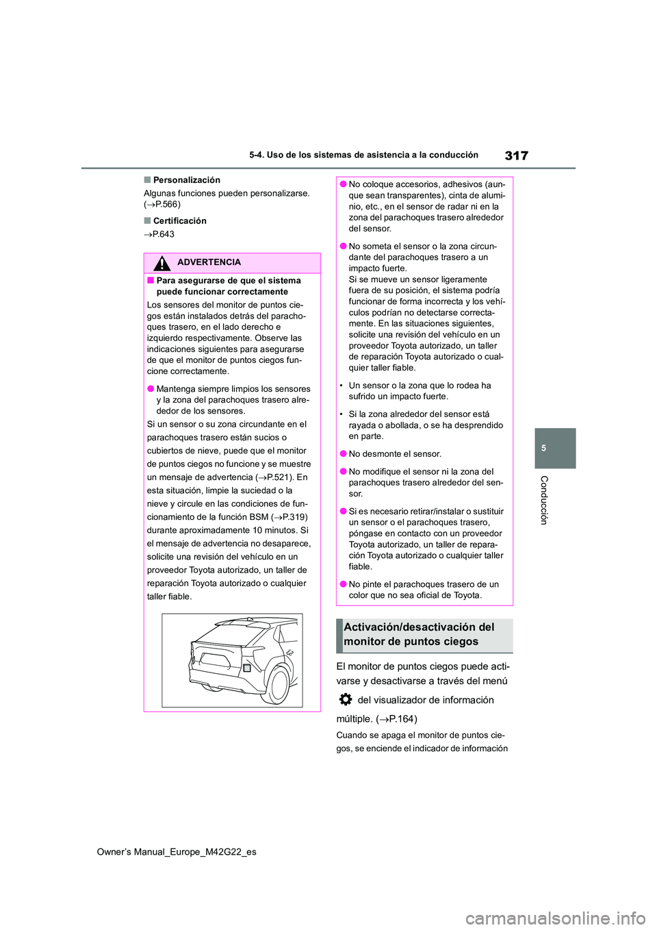 TOYOTA BZ4X 2023 Manual del propietario (in Spanish) 317
5
Owner’s Manual_Europe_M42G22_es
5-4. Uso de los sistemas de asistencia a la conducción
Conducción
■Personalización
Algunas funciones pueden personalizarse. ( P.566)
■Certificación TOYOTA BZ4X 2023 Manual del propietario (in Spanish) 317
5
Owner’s Manual_Europe_M42G22_es
5-4. Uso de los sistemas de asistencia a la conducción
Conducción
■Personalización
Algunas funciones pueden personalizarse. ( P.566)
■Certificación