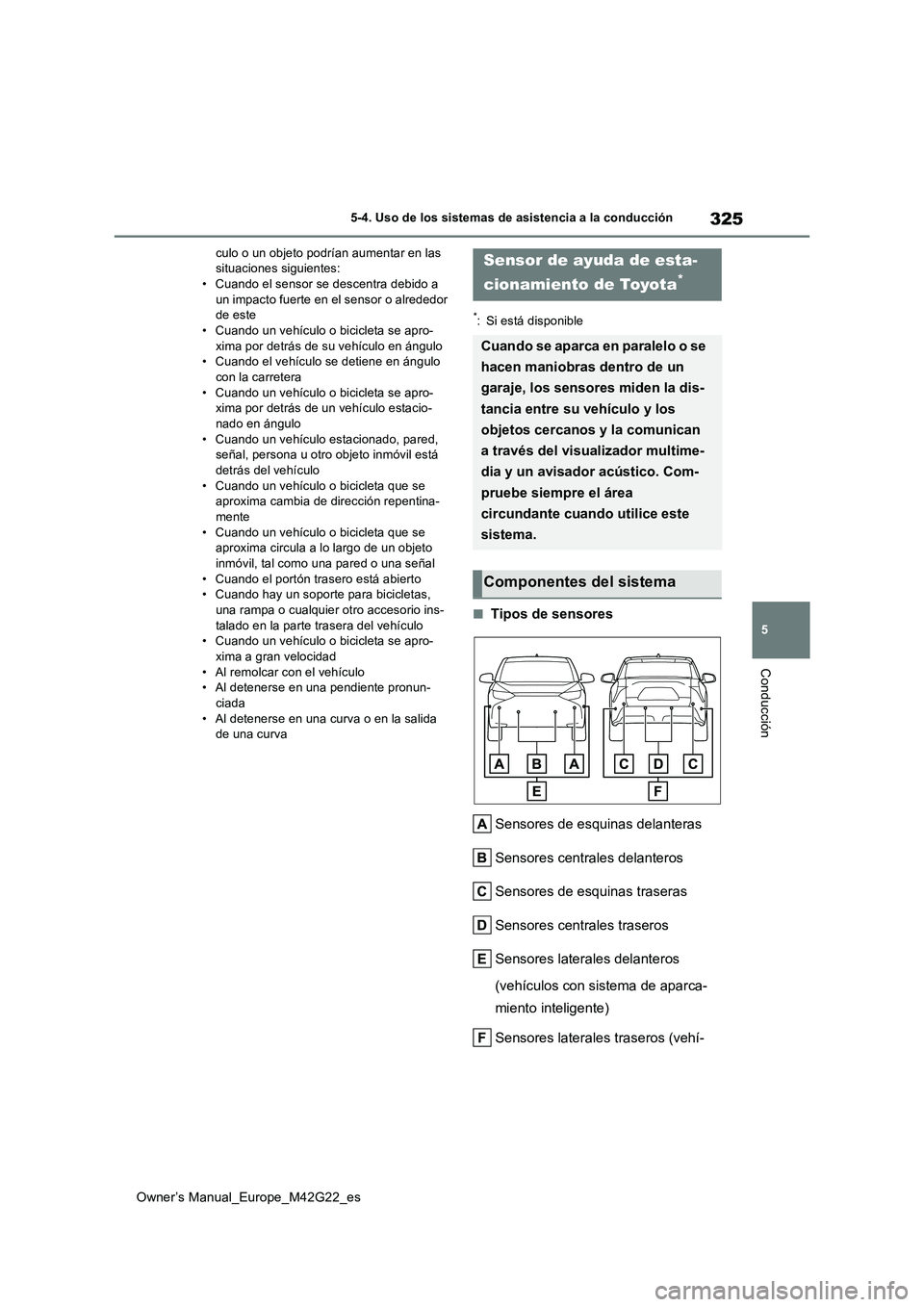 TOYOTA BZ4X 2023 Manual del propietario (in Spanish) 325
5
Owner’s Manual_Europe_M42G22_es
5-4. Uso de los sistemas de asistencia a la conducción
Conducción
culo o un objeto podrían aumentar en las situaciones siguientes:• Cuando el sensor se de TOYOTA BZ4X 2023 Manual del propietario (in Spanish) 325
5
Owner’s Manual_Europe_M42G22_es
5-4. Uso de los sistemas de asistencia a la conducción
Conducción
culo o un objeto podrían aumentar en las situaciones siguientes:• Cuando el sensor se de