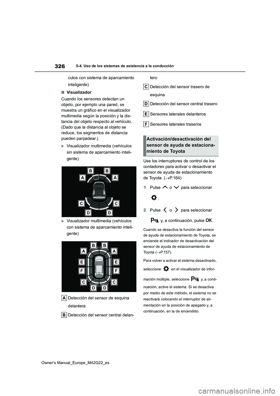 TOYOTA BZ4X 2023 Manual del propietario (in Spanish) 326
Owner’s Manual_Europe_M42G22_es
5-4. Uso de los sistemas de asistencia a la conducción
culos con sistema de aparcamiento
inteligente)
■Visualizador
Cuando los sensores detectan un
objeto TOYOTA BZ4X 2023 Manual del propietario (in Spanish) 326
Owner’s Manual_Europe_M42G22_es
5-4. Uso de los sistemas de asistencia a la conducción
culos con sistema de aparcamiento
inteligente)
■Visualizador
Cuando los sensores detectan un
objeto