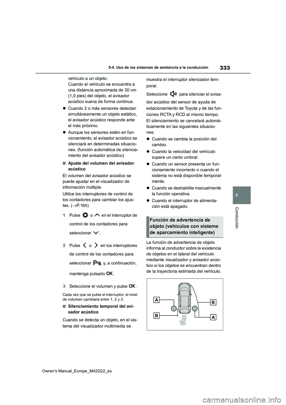 TOYOTA BZ4X 2023 Manual del propietario (in Spanish) 333
5
Owner’s Manual_Europe_M42G22_es
5-4. Uso de los sistemas de asistencia a la conducción
Conducción
vehículo a un objeto.
Cuando el vehículo se encuentra a
una distancia aproximada de 30 c TOYOTA BZ4X 2023 Manual del propietario (in Spanish) 333
5
Owner’s Manual_Europe_M42G22_es
5-4. Uso de los sistemas de asistencia a la conducción
Conducción
vehículo a un objeto.
Cuando el vehículo se encuentra a
una distancia aproximada de 30 c