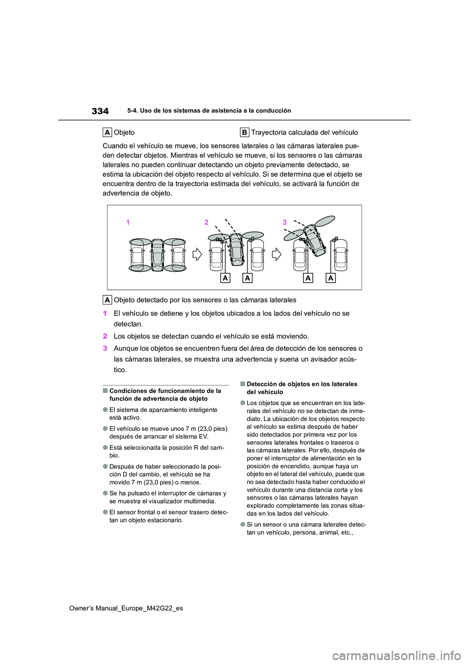 TOYOTA BZ4X 2023 Manual del propietario (in Spanish) 334
Owner’s Manual_Europe_M42G22_es
5-4. Uso de los sistemas de asistencia a la conducción
Objeto Trayectoria calculada del vehículo
Cuando el vehículo se mueve, los sensores laterales o las cá TOYOTA BZ4X 2023 Manual del propietario (in Spanish) 334
Owner’s Manual_Europe_M42G22_es
5-4. Uso de los sistemas de asistencia a la conducción
Objeto Trayectoria calculada del vehículo
Cuando el vehículo se mueve, los sensores laterales o las cá