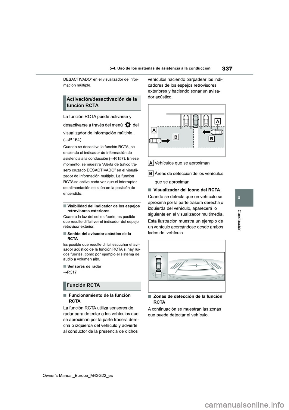 TOYOTA BZ4X 2023 Manual del propietario (in Spanish) 337
5
Owner’s Manual_Europe_M42G22_es
5-4. Uso de los sistemas de asistencia a la conducción
Conducción
DESACTIVADO” en el visualizador de infor-
mación múltiple.
La función RCTA puede activ TOYOTA BZ4X 2023 Manual del propietario (in Spanish) 337
5
Owner’s Manual_Europe_M42G22_es
5-4. Uso de los sistemas de asistencia a la conducción
Conducción
DESACTIVADO” en el visualizador de infor-
mación múltiple.
La función RCTA puede activ