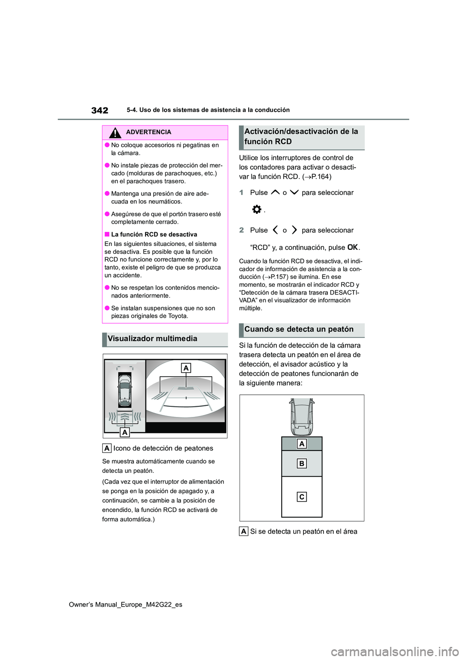 TOYOTA BZ4X 2023  Manual del propietario (in Spanish) 342
Owner’s Manual_Europe_M42G22_es
5-4. Uso de los sistemas de asistencia a la conducción
Icono de detección de peatones
Se muestra automáticamente cuando se  
detecta un peatón. 
(Cada vez que