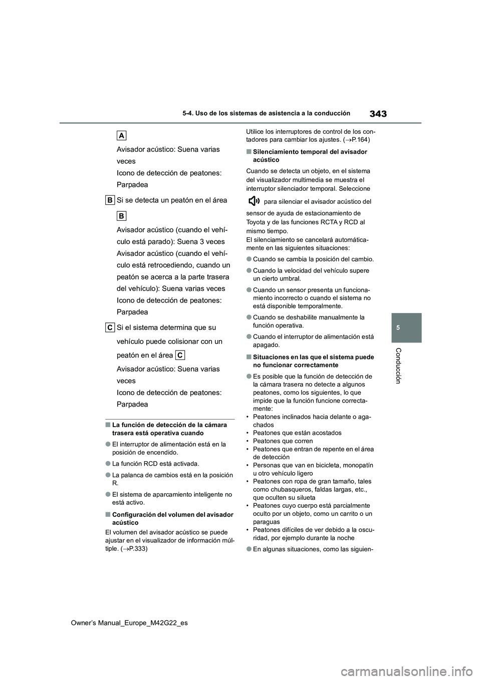 TOYOTA BZ4X 2023  Manual del propietario (in Spanish) 343
5
Owner’s Manual_Europe_M42G22_es
5-4. Uso de los sistemas de asistencia a la conducción
Conducción
Avisador acústico: Suena varias  
veces 
Icono de detección de peatones:  
Parpadea 
Si se