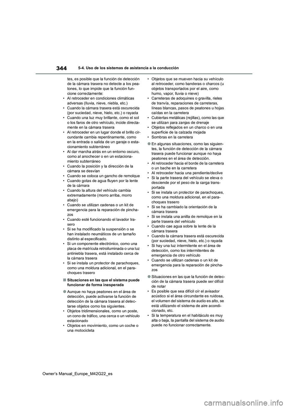 TOYOTA BZ4X 2023  Manual del propietario (in Spanish) 344
Owner’s Manual_Europe_M42G22_es
5-4. Uso de los sistemas de asistencia a la conducción 
tes, es posible que la función de detección  de la cámara trasera no detecte a los pea-tones, lo que i