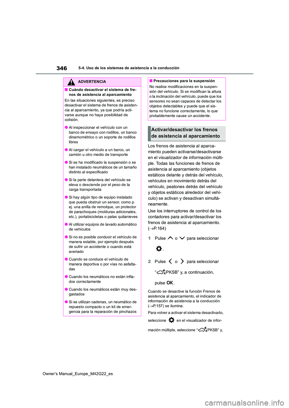 TOYOTA BZ4X 2023  Manual del propietario (in Spanish) 346
Owner’s Manual_Europe_M42G22_es
5-4. Uso de los sistemas de asistencia a la conducción
Los frenos de asistencia al aparca- 
miento pueden activarse/desactivarse 
en el visualizador de informaci