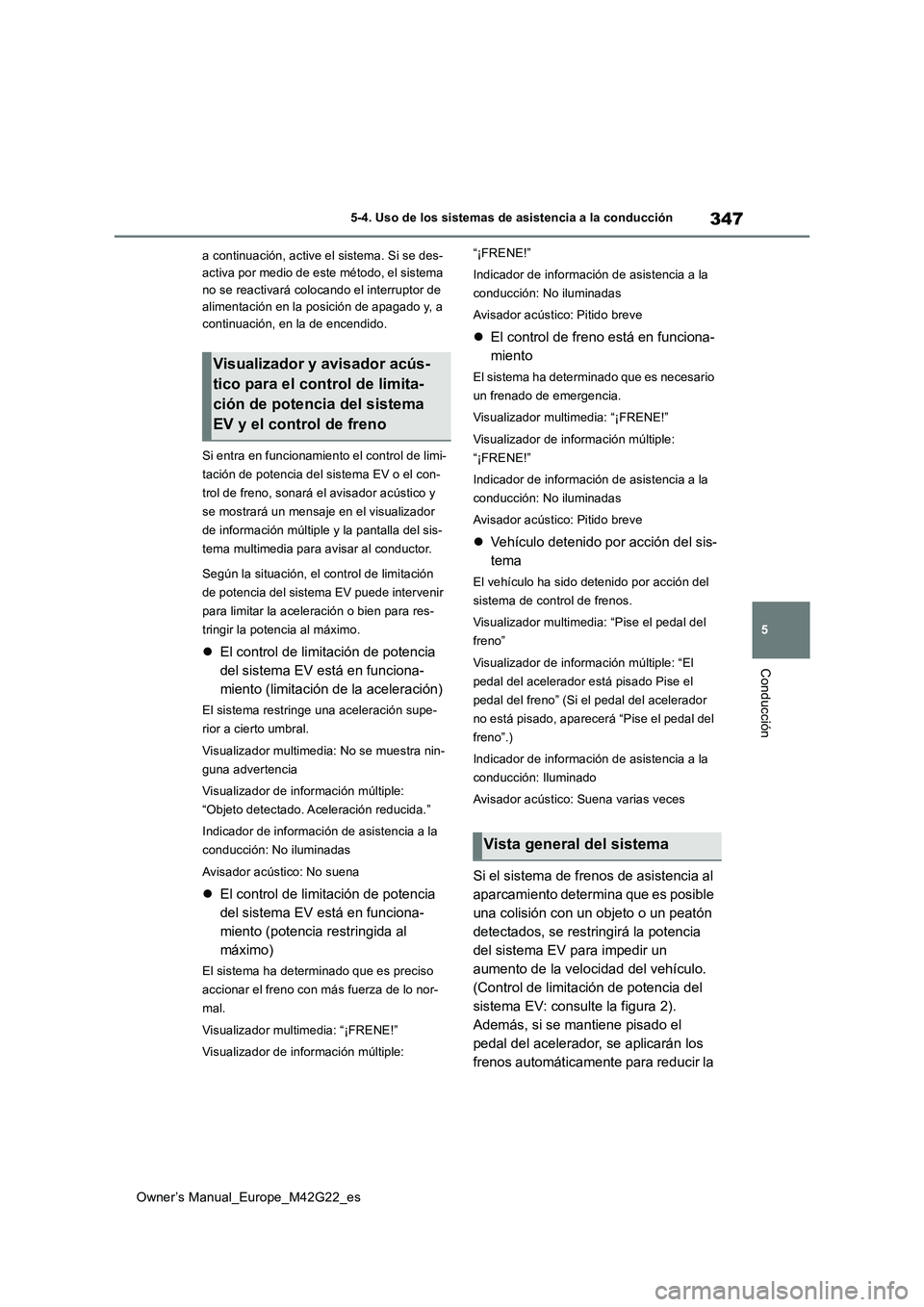 TOYOTA BZ4X 2023  Manual del propietario (in Spanish) 347
5
Owner’s Manual_Europe_M42G22_es
5-4. Uso de los sistemas de asistencia a la conducción
Conducción
a continuación, active el sistema. Si se des- 
activa por medio de este método, el sistema