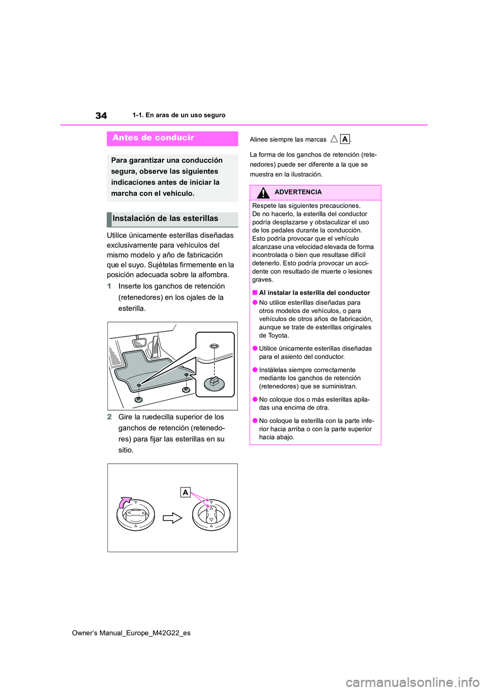TOYOTA BZ4X 2023  Manual del propietario (in Spanish) 34
Owner’s Manual_Europe_M42G22_es
1-1. En aras de un uso seguro
1-1.En ara s de un uso seg uro
Utilice únicamente esterillas diseñadas  
exclusivamente para vehículos del 
mismo modelo y año de