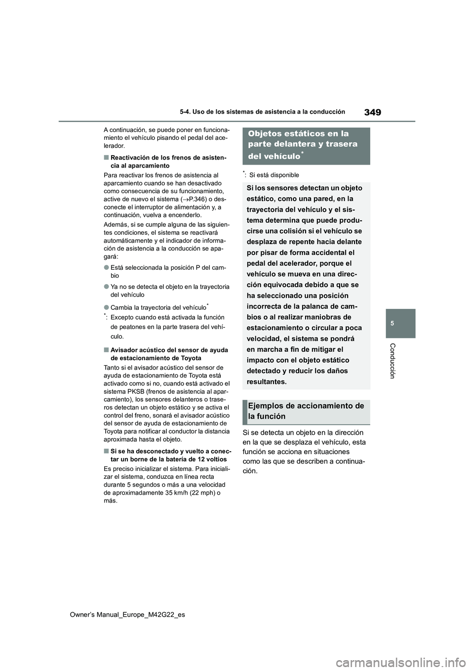 TOYOTA BZ4X 2023  Manual del propietario (in Spanish) 349
5
Owner’s Manual_Europe_M42G22_es
5-4. Uso de los sistemas de asistencia a la conducción
Conducción
A continuación, se puede poner en funciona- miento el vehículo pisando el pedal del ace-le
