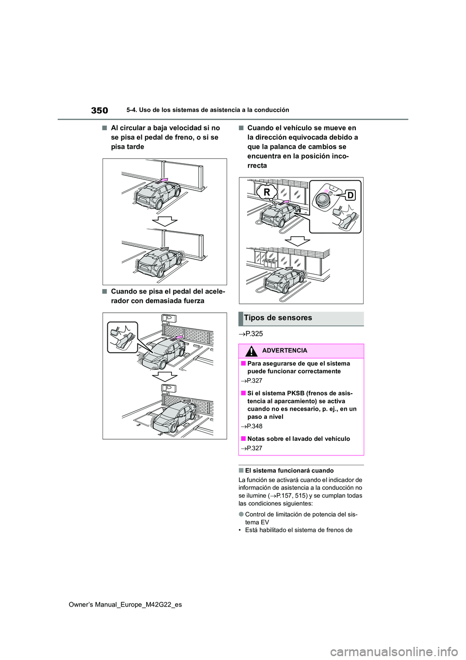 TOYOTA BZ4X 2023  Manual del propietario (in Spanish) 350
Owner’s Manual_Europe_M42G22_es
5-4. Uso de los sistemas de asistencia a la conducción
■Al circular a baja velocidad si no  
se pisa el pedal de freno, o si se 
pisa tarde
■Cuando se pisa e
