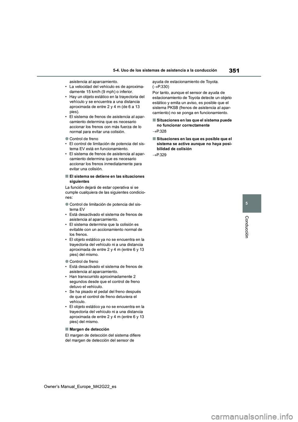 TOYOTA BZ4X 2023  Manual del propietario (in Spanish) 351
5
Owner’s Manual_Europe_M42G22_es
5-4. Uso de los sistemas de asistencia a la conducción
Conducción
asistencia al aparcamiento. • La velocidad del vehículo es de aproxima-damente 15 km/h (9