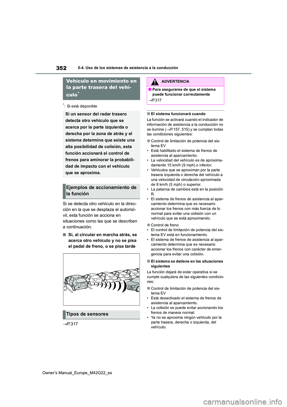 TOYOTA BZ4X 2023  Manual del propietario (in Spanish) 352
Owner’s Manual_Europe_M42G22_es
5-4. Uso de los sistemas de asistencia a la conducción
*: Si está disponible
Si se detecta otro vehículo en la direc- 
ción en la que se desplaza el automó-
