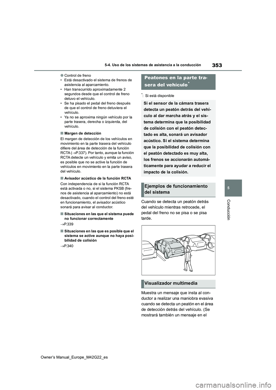 TOYOTA BZ4X 2023  Manual del propietario (in Spanish) 353
5
Owner’s Manual_Europe_M42G22_es
5-4. Uso de los sistemas de asistencia a la conducción
Conducción
●Control de freno • Está desactivado el sistema de frenos de asistencia al aparcamiento