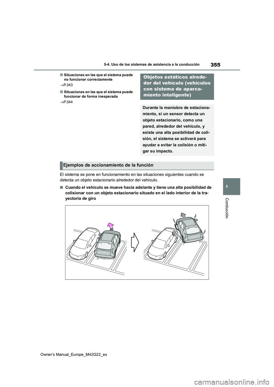 TOYOTA BZ4X 2023  Manual del propietario (in Spanish) 355
5
Owner’s Manual_Europe_M42G22_es
5-4. Uso de los sistemas de asistencia a la conducción
Conducción
■Situaciones en las que el sistema puede  no funcionar correctamente 
 P.343
■Situaci