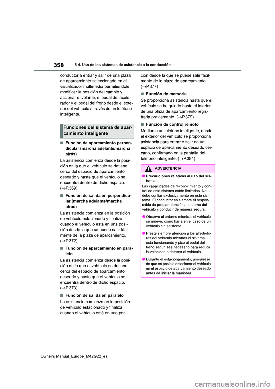 TOYOTA BZ4X 2023  Manual del propietario (in Spanish) 358
Owner’s Manual_Europe_M42G22_es
5-4. Uso de los sistemas de asistencia a la conducción
conductor a entrar y salir de una plaza  
de aparcamiento seleccionada en el 
visualizador multimedia perm
