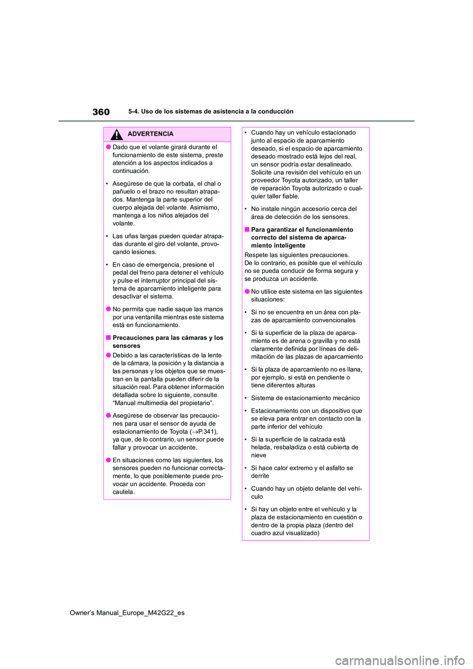TOYOTA BZ4X 2023  Manual del propietario (in Spanish) 360
Owner’s Manual_Europe_M42G22_es
5-4. Uso de los sistemas de asistencia a la conducción
ADVERTENCIA
●Dado que el volante girará durante el  
funcionamiento de este sistema, preste  atención 