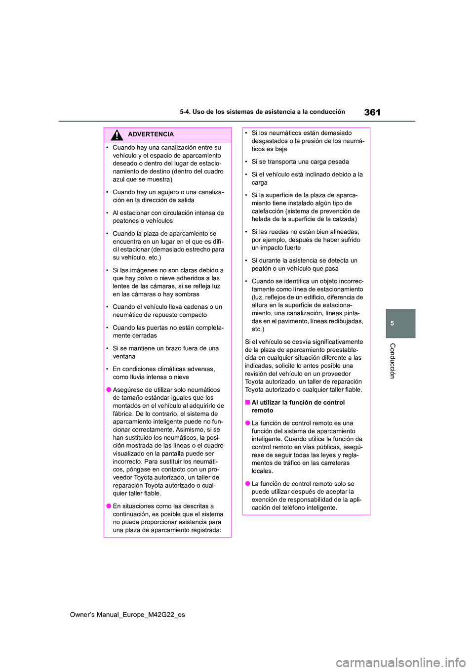 TOYOTA BZ4X 2023  Manual del propietario (in Spanish) 361
5
Owner’s Manual_Europe_M42G22_es
5-4. Uso de los sistemas de asistencia a la conducción
Conducción
ADVERTENCIA
�