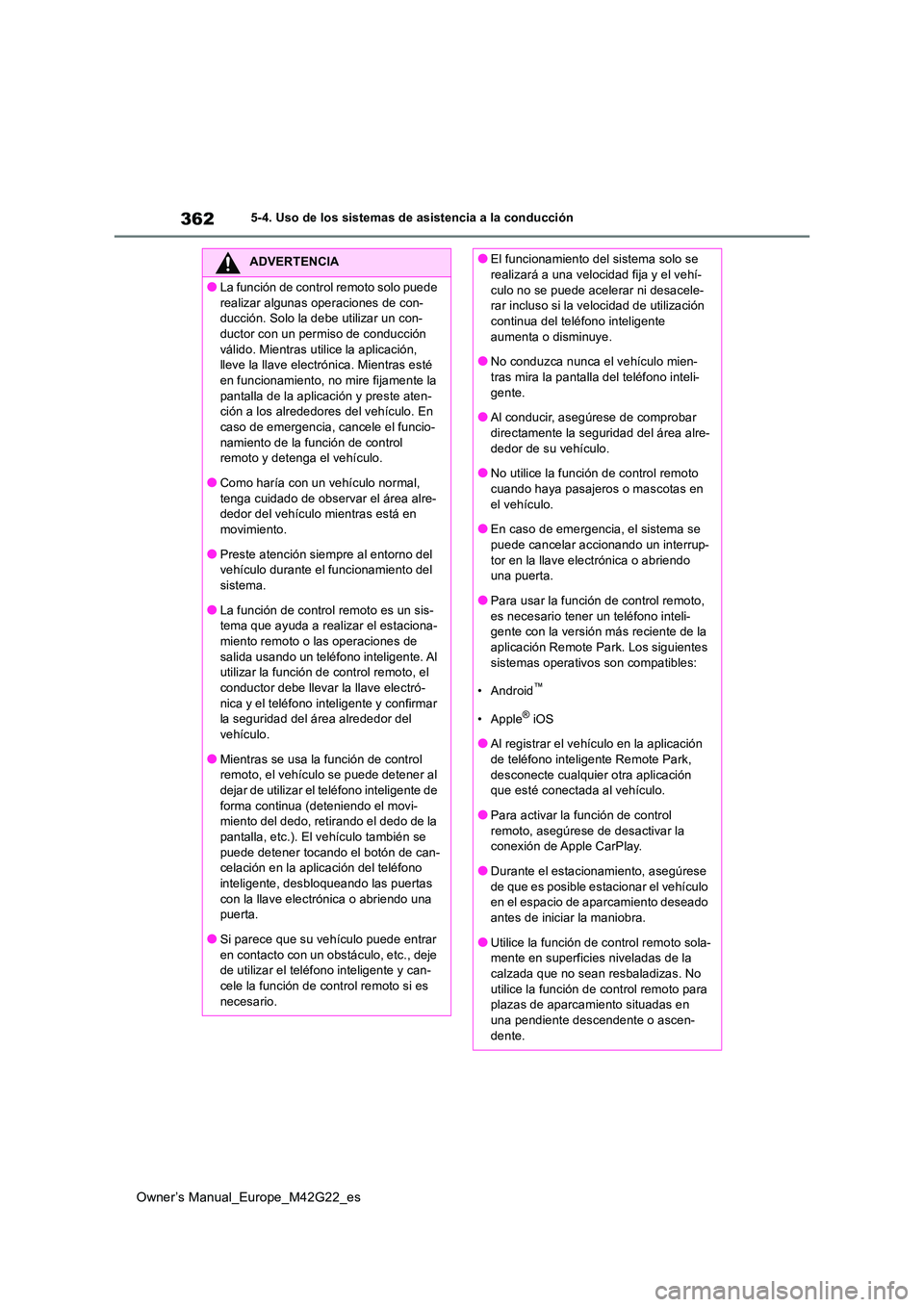 TOYOTA BZ4X 2023  Manual del propietario (in Spanish) 362
Owner’s Manual_Europe_M42G22_es
5-4. Uso de los sistemas de asistencia a la conducción
ADVERTENCIA
●La función de control remoto solo puede  
realizar algunas operaciones de con- ducción. S