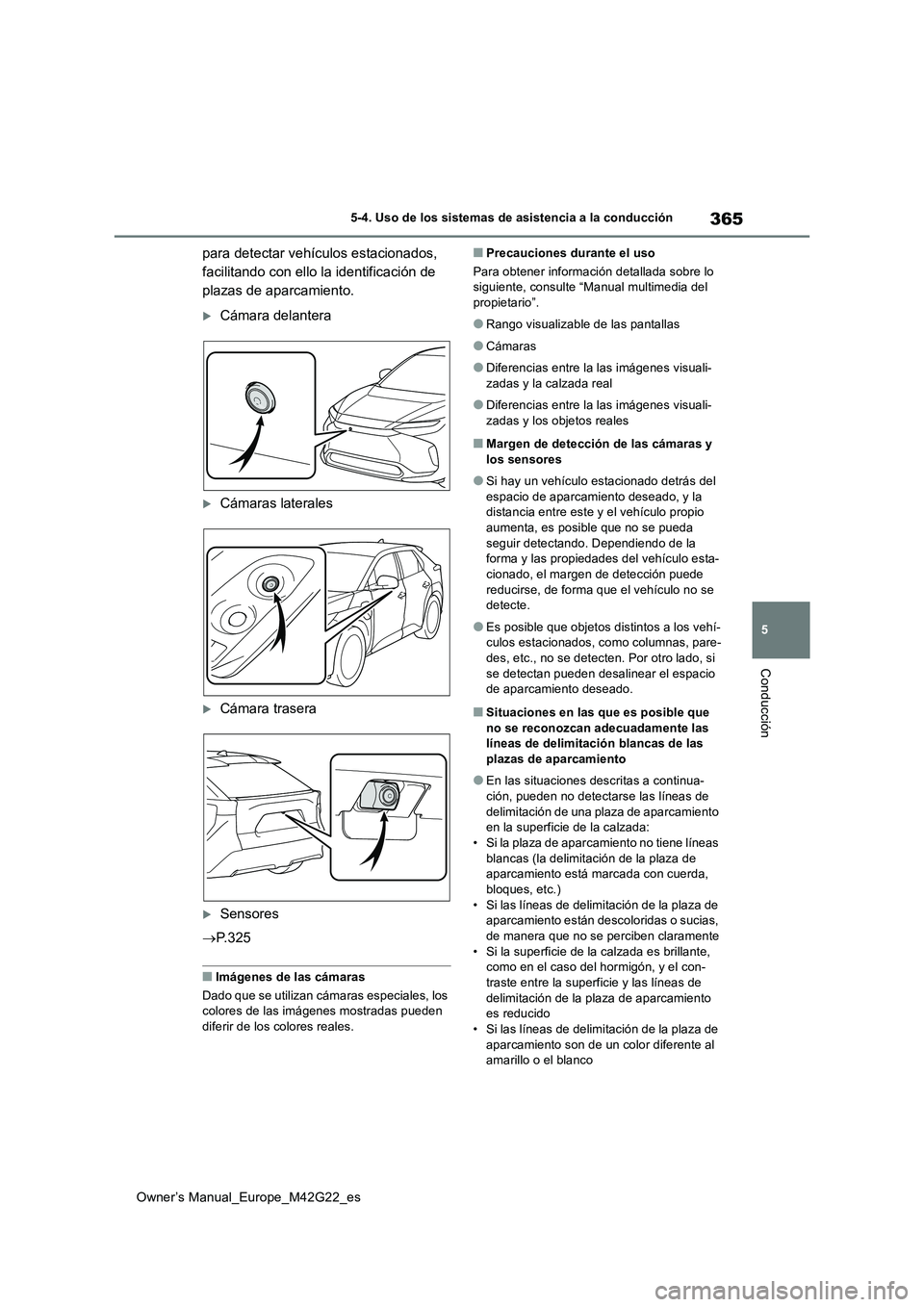 TOYOTA BZ4X 2023  Manual del propietario (in Spanish) 365
5
Owner’s Manual_Europe_M42G22_es
5-4. Uso de los sistemas de asistencia a la conducción
Conducción
para detectar vehículos estacionados,  
facilitando con ello la identificación de 
plazas 
