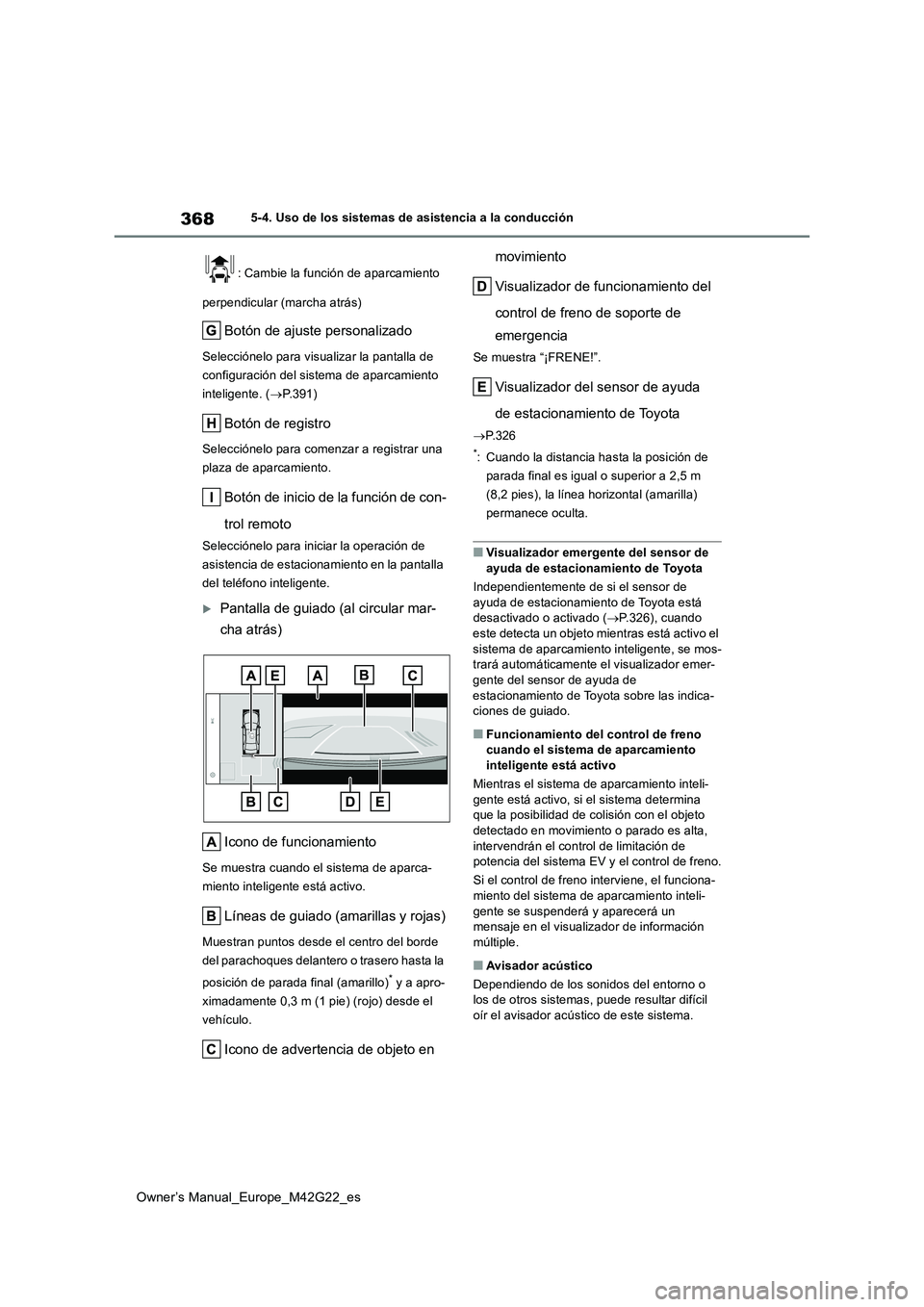 TOYOTA BZ4X 2023  Manual del propietario (in Spanish) 368
Owner’s Manual_Europe_M42G22_es
5-4. Uso de los sistemas de asistencia a la conducción 
: Cambie la función de aparcamiento  
perpendicular (marcha atrás)
Botón de ajuste personalizado
Selec