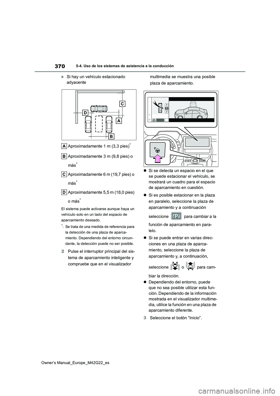 TOYOTA BZ4X 2023  Manual del propietario (in Spanish) 370
Owner’s Manual_Europe_M42G22_es
5-4. Uso de los sistemas de asistencia a la conducción
Si hay un vehículo estacionado  
adyacente 
Aproximadamente 1 m (3,3 pies)*
Aproximadamente 3 m (9,8 p