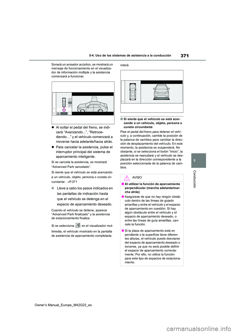 TOYOTA BZ4X 2023  Manual del propietario (in Spanish) 371
5
Owner’s Manual_Europe_M42G22_es
5-4. Uso de los sistemas de asistencia a la conducción
Conducción
Sonará un avisador acústico, se mostrará un  mensaje de funcionamiento en el visualiza-do