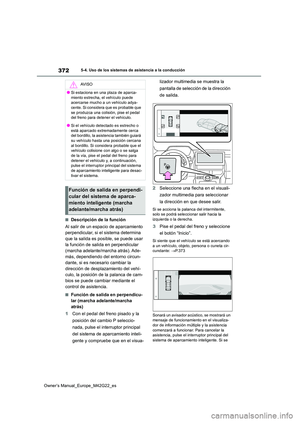 TOYOTA BZ4X 2023  Manual del propietario (in Spanish) 372
Owner’s Manual_Europe_M42G22_es
5-4. Uso de los sistemas de asistencia a la conducción
■Descripción de la función 
Al salir de un espacio de aparcamiento  
perpendicular, si el sistema dete