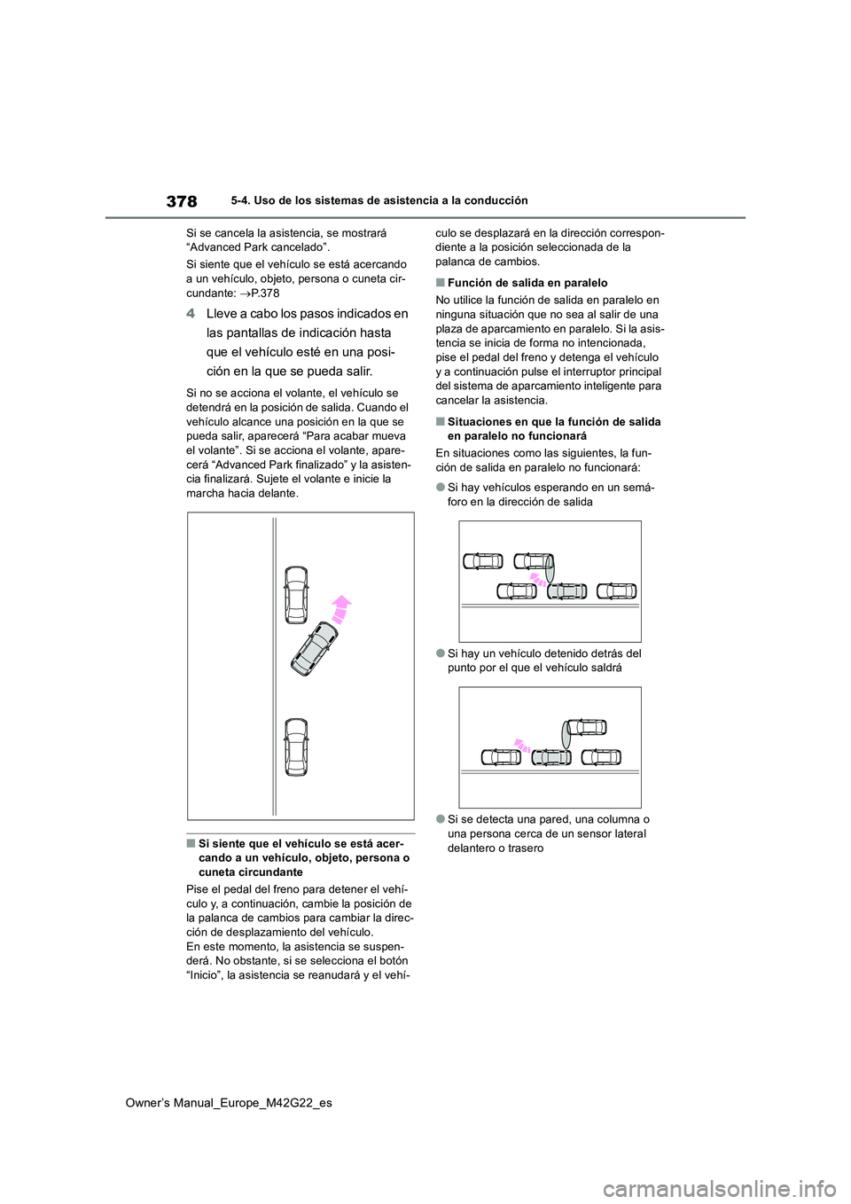 TOYOTA BZ4X 2023  Manual del propietario (in Spanish) 378
Owner’s Manual_Europe_M42G22_es
5-4. Uso de los sistemas de asistencia a la conducción 
Si se cancela la asistencia, se mostrará  “Advanced Park cancelado”. 
Si siente que el vehículo se 