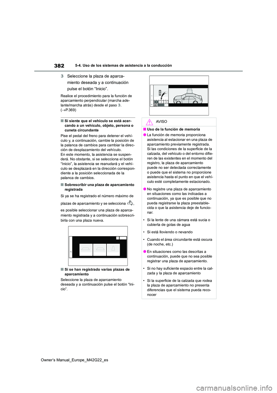 TOYOTA BZ4X 2023 Manual del propietario (in Spanish) 382
Owner’s Manual_Europe_M42G22_es
5-4. Uso de los sistemas de asistencia a la conducción
3Seleccione la plaza de aparca-
miento deseada y a continuación
pulse el botón “Inicio”.
Realice TOYOTA BZ4X 2023 Manual del propietario (in Spanish) 382
Owner’s Manual_Europe_M42G22_es
5-4. Uso de los sistemas de asistencia a la conducción
3Seleccione la plaza de aparca-
miento deseada y a continuación
pulse el botón “Inicio”.
Realice