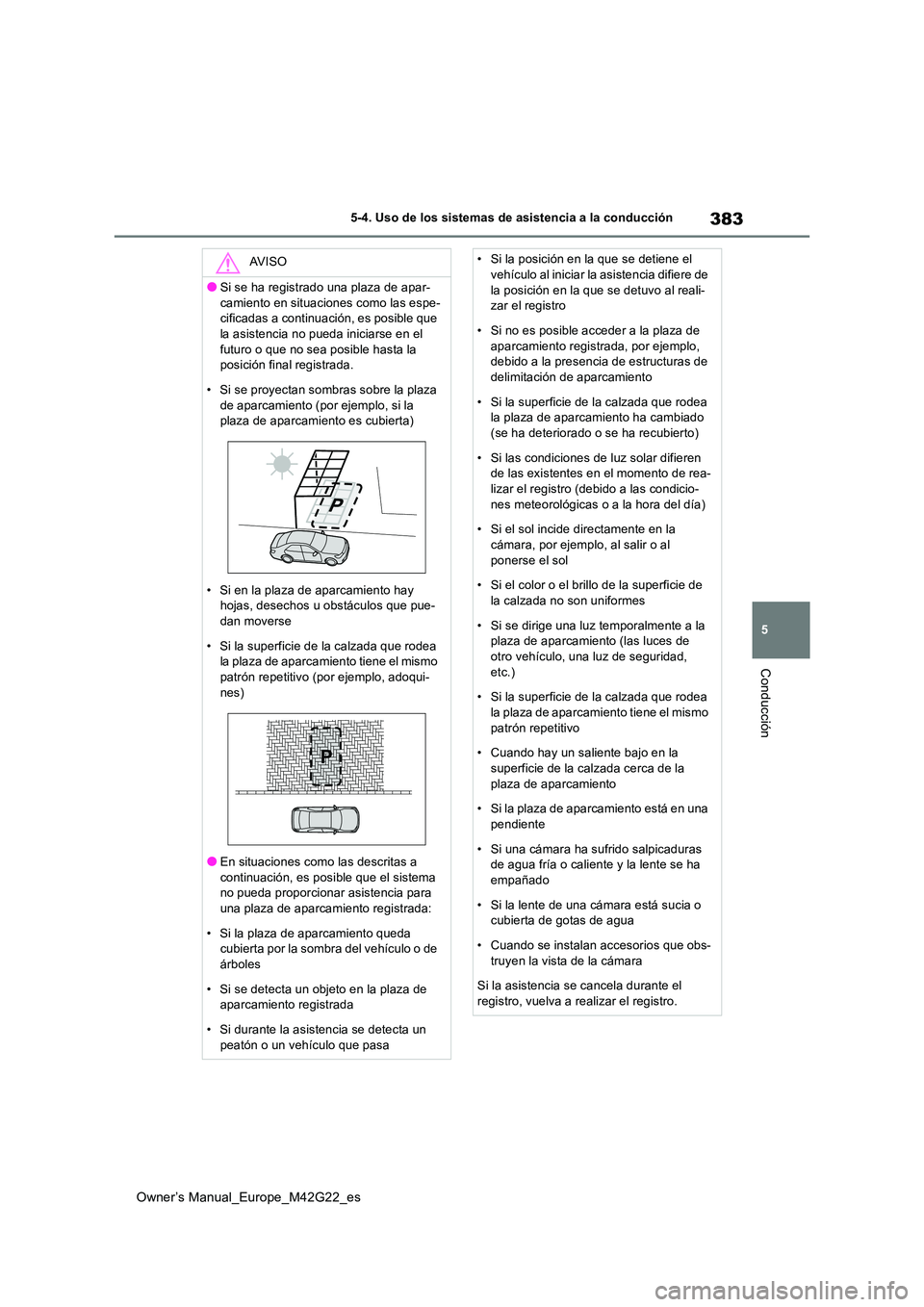 TOYOTA BZ4X 2023 Manual del propietario (in Spanish) 383
5
Owner’s Manual_Europe_M42G22_es
5-4. Uso de los sistemas de asistencia a la conducción
Conducción
AV I S O
●Si se ha registrado una plaza de apar-
camiento en situaciones como las espe- c TOYOTA BZ4X 2023 Manual del propietario (in Spanish) 383
5
Owner’s Manual_Europe_M42G22_es
5-4. Uso de los sistemas de asistencia a la conducción
Conducción
AV I S O
●Si se ha registrado una plaza de apar-
camiento en situaciones como las espe- c