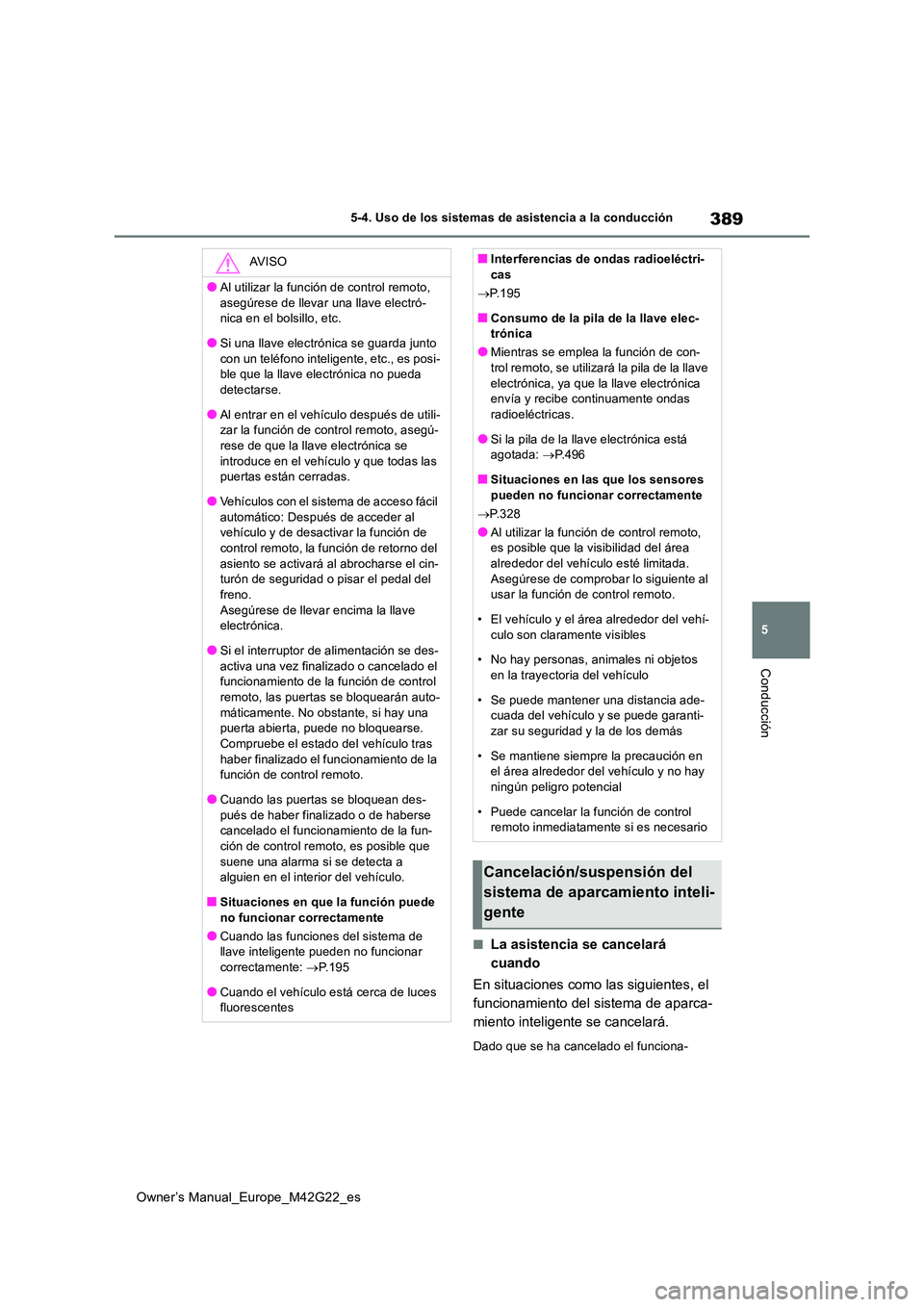 TOYOTA BZ4X 2023  Manual del propietario (in Spanish) 389
5
Owner’s Manual_Europe_M42G22_es
5-4. Uso de los sistemas de asistencia a la conducción
Conducción
■La asistencia se cancelará  
cuando 
En situaciones como las siguientes, el  
funcionami
