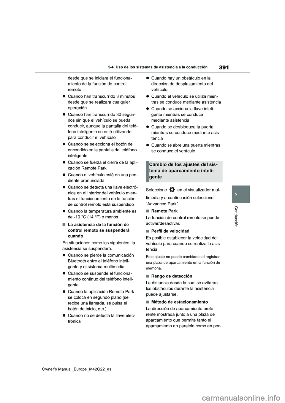 TOYOTA BZ4X 2023  Manual del propietario (in Spanish) 391
5
Owner’s Manual_Europe_M42G22_es
5-4. Uso de los sistemas de asistencia a la conducción
Conducción
desde que se iniciara el funciona- 
miento de la función de control 
remoto 
 Cuando han