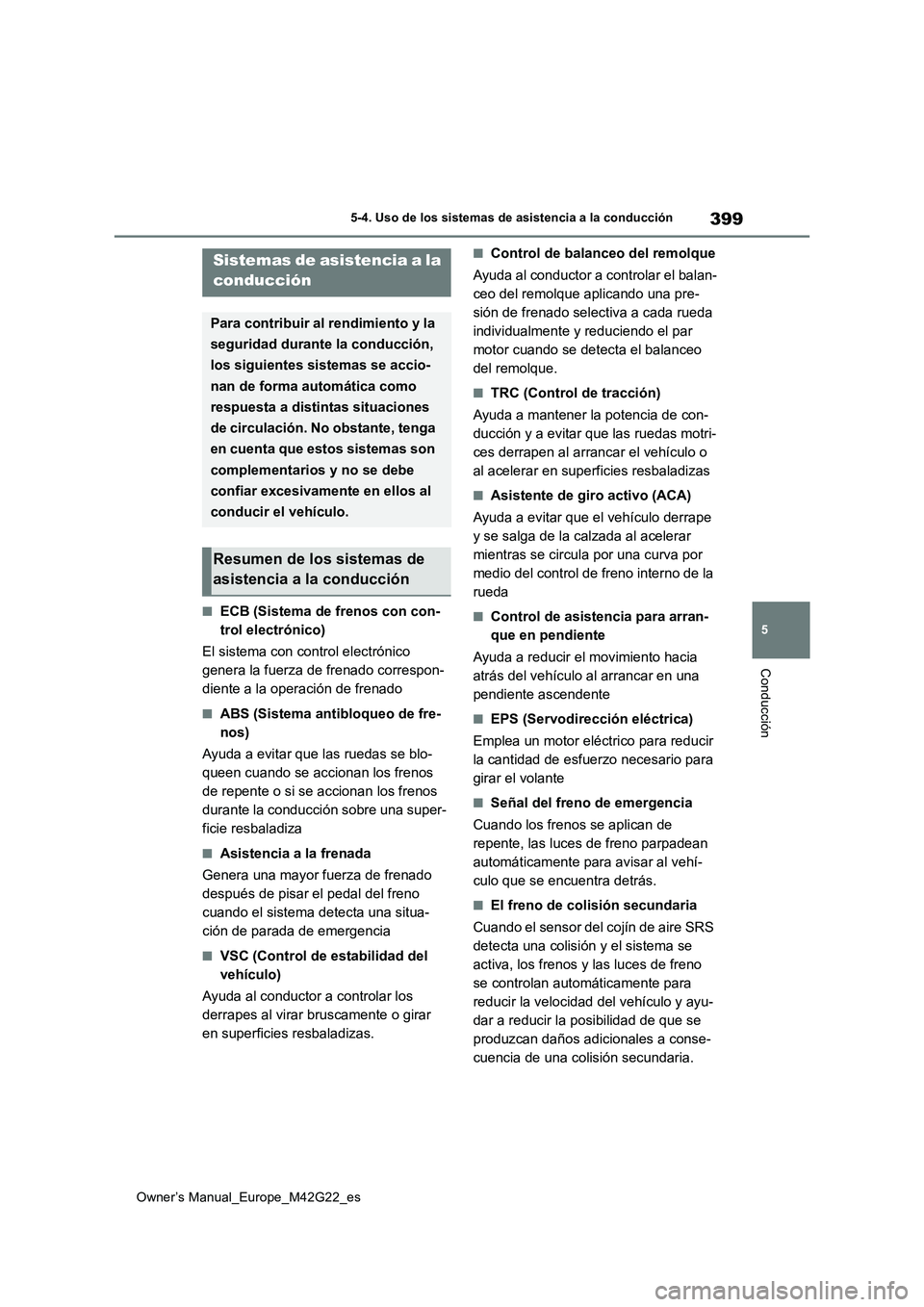TOYOTA BZ4X 2023  Manual del propietario (in Spanish) 399
5
Owner’s Manual_Europe_M42G22_es
5-4. Uso de los sistemas de asistencia a la conducción
Conducción
■ECB (Sistema de frenos con con- 
trol electrónico) 
El sistema con control electrónico 