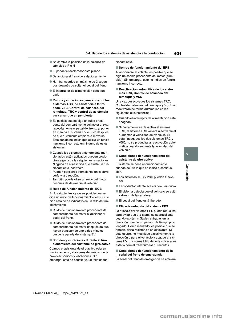TOYOTA BZ4X 2023 Manual del propietario (in Spanish) 401
5
Owner’s Manual_Europe_M42G22_es
5-4. Uso de los sistemas de asistencia a la conducción
Conducción
●Se cambia la posición de la palanca de cambios a P o N
●El pedal del acelerador está TOYOTA BZ4X 2023 Manual del propietario (in Spanish) 401
5
Owner’s Manual_Europe_M42G22_es
5-4. Uso de los sistemas de asistencia a la conducción
Conducción
●Se cambia la posición de la palanca de cambios a P o N
●El pedal del acelerador está
