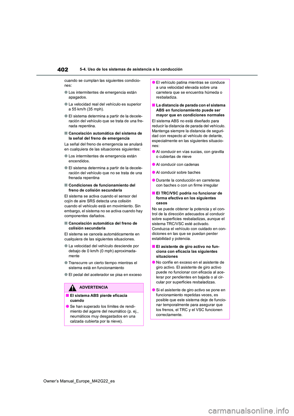 TOYOTA BZ4X 2023  Manual del propietario (in Spanish) 402
Owner’s Manual_Europe_M42G22_es
5-4. Uso de los sistemas de asistencia a la conducción 
cuando se cumplan las siguientes condicio- nes:
●Los intermitentes de emergencia están apagados.
●La