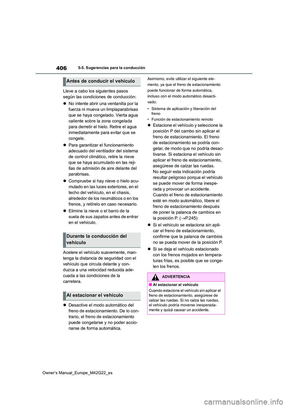 TOYOTA BZ4X 2023 Manual del propietario (in Spanish) 406
Owner’s Manual_Europe_M42G22_es
5-5. Sugerencias para la conducción
Lleve a cabo los siguientes pasos
según las condiciones de conducción:
No intente abrir una ventanilla por la
fuer TOYOTA BZ4X 2023 Manual del propietario (in Spanish) 406
Owner’s Manual_Europe_M42G22_es
5-5. Sugerencias para la conducción
Lleve a cabo los siguientes pasos
según las condiciones de conducción:
No intente abrir una ventanilla por la
fuer